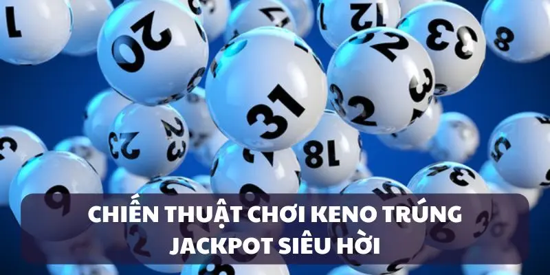 Áp dụng chiến thuật chơi Keno đảm bảo thắng đậm