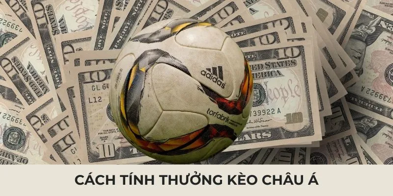 Cách tính thưởng kèo Châu Á