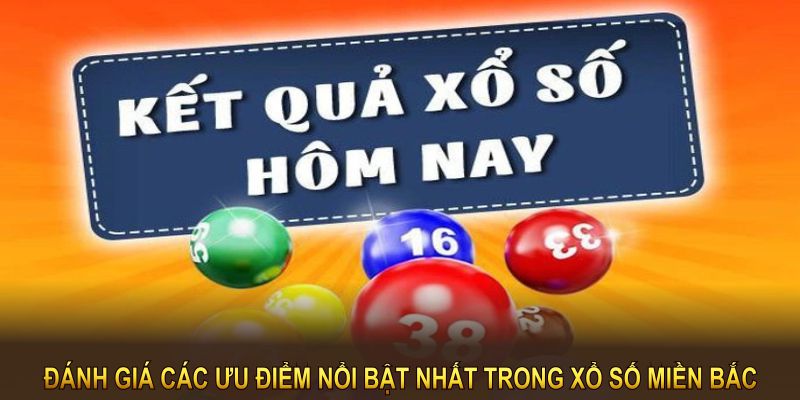 Đánh giá các ưu điểm nổi bật nhất trong thể loại xổ số miền bắc