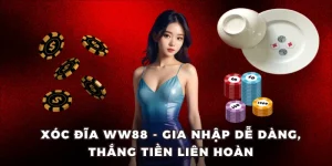 Xóc Đĩa WW88 - Gia Nhập Dễ Dàng, Thắng Tiền Liên Hoàn
