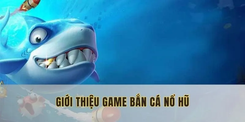 Bắn cá nổ hũ là tựa game hấp dẫn của nhà cái